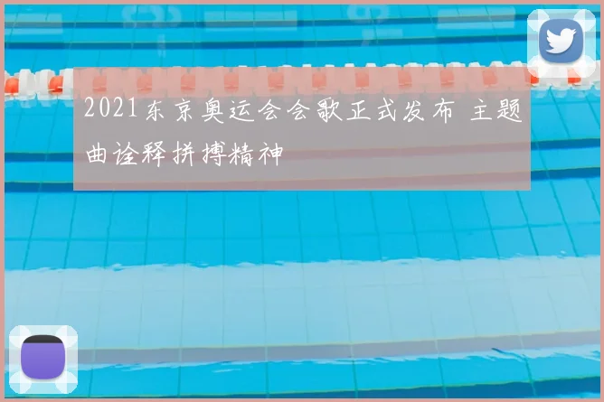 2021东京奥运会会歌正式发布 主题曲诠释拼搏精神
